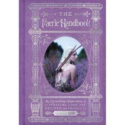 The Faerie Handbook - (The Enchanted Library) by  The Editors of Faerie Magazine (Hardcover)