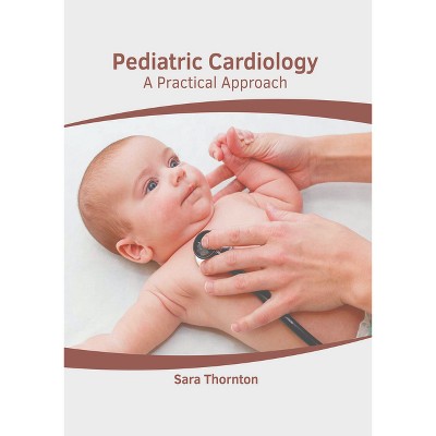 Pediatric Cardiology: A Practical Approach - by  Sara Thornton (Hardcover)