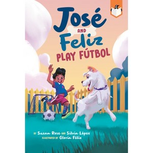 José and Feliz Play Fútbol - (José and El Perro) by Susan Rose & Silvia Lopez - 1 of 1