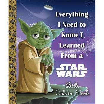 Everything I Need to Know I Learned from a Star Wars - (Little Golden Book) by  Geof Smith (Hardcover)