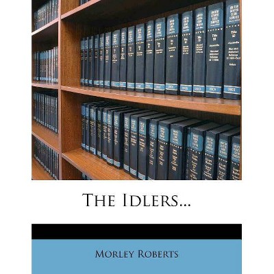 The Idlers... - by  Morley Roberts (Paperback)