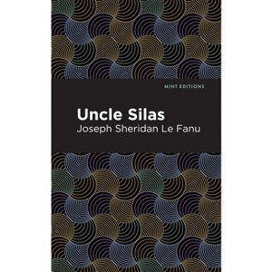 Uncle Silas - (Mint Editions (Horrific, Paranormal, Supernatural and Gothic Tales)) by  Joseph Sheridan Le Fanu (Paperback) - 1 of 1