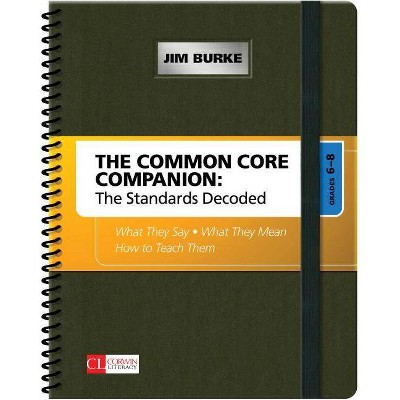 The Common Core Companion: The Standards Decoded, Grades 6-8 - (Corwin Literacy) by  James R Burke (Spiral Bound)