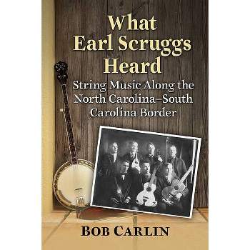 What Earl Scruggs Heard - by  Bob Carlin (Paperback)