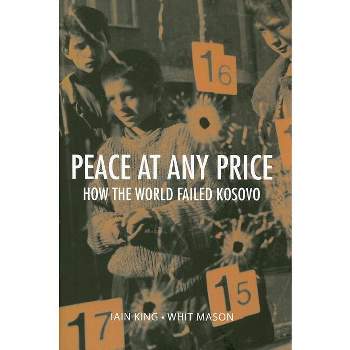 Peace at Any Price - (Crises in World Politics) by  Iain King & Whit Mason (Hardcover)