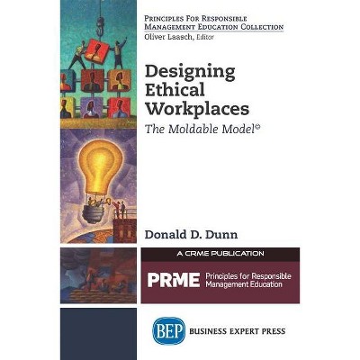 Designing Ethical Workplaces - by  Donald D Dunn (Paperback)