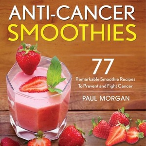 Anti-Cancer Smoothies - by  Paul Morgan (Paperback) - 1 of 1