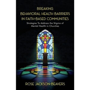 Breaking Behavioral Health Barriers in Faith-Based Communities - by  Rose M Jackson-Beavers (Paperback) - 1 of 1