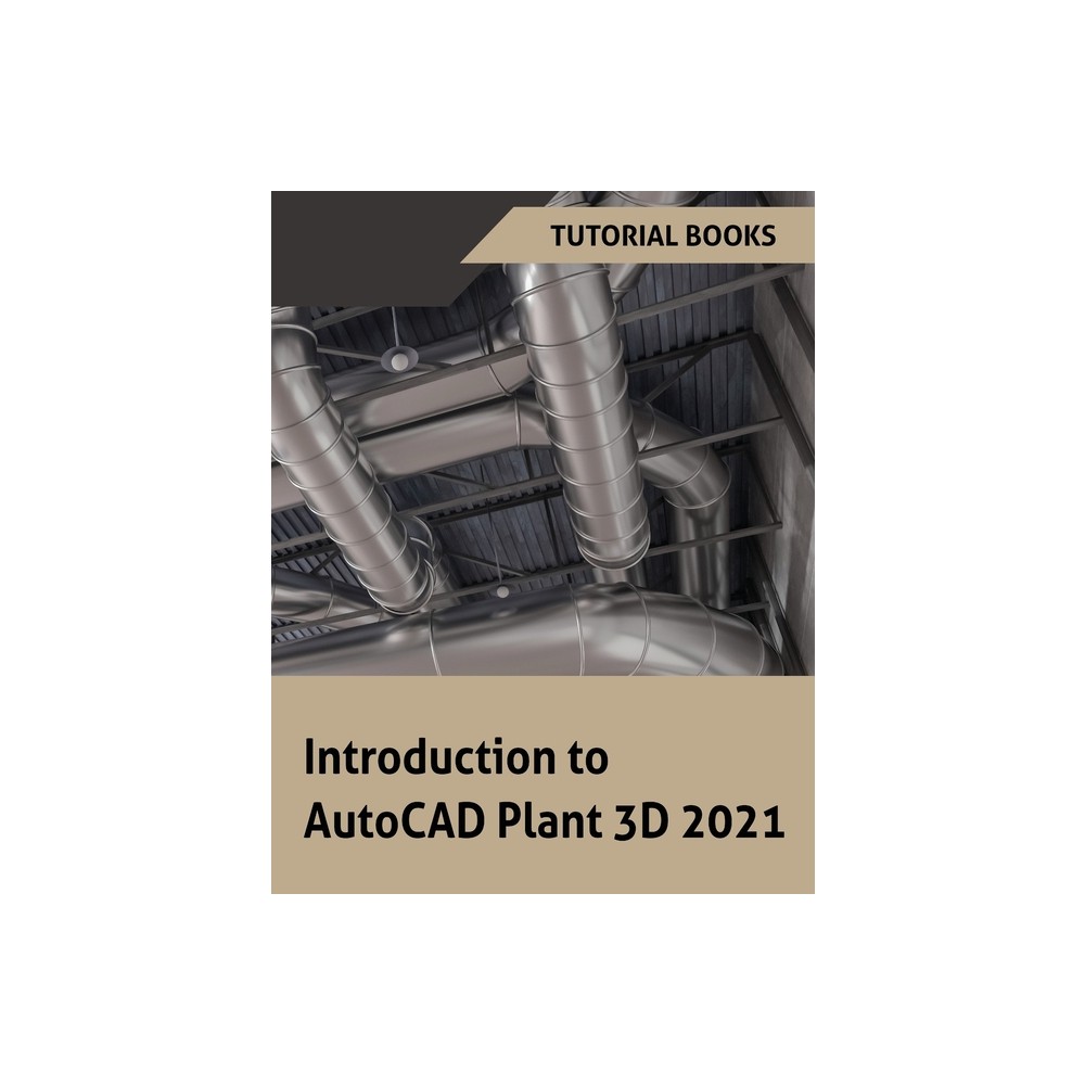 Introduction to AutoCAD Plant 3D 2021 - by Tutorial Books (Paperback)