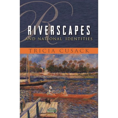 Riverscapes and National Identities - (Space, Place and Society) by  Tricia Cusack (Paperback)