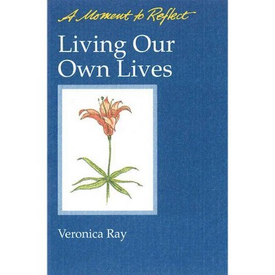 Living Our Own Lives Moments to Reflect - by  Veronica Ray (Paperback)