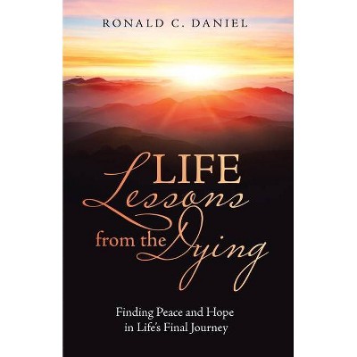 Life Lessons from the Dying - by  Ronald C Daniel (Paperback)