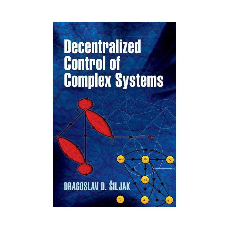 Decentralized Control of Complex Systems - (Dover Books on Electrical Engineering) by  Dragoslav D Siljak & Engineering (Paperback), 1 of 2