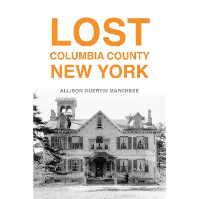 Lost Columbia County, New York - by  Allison Guertin Marchese (Paperback)