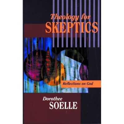 Theology for Skeptics - by  Dorothee Soelle (Paperback)