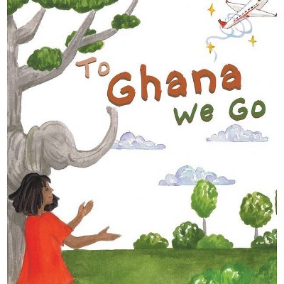 To Ghana We Go - by  Laylah Copertino (Hardcover)