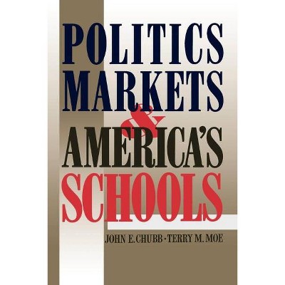 Politics, Markets, and America's Schools - by  John E Chubb & Terry M Moe (Paperback)