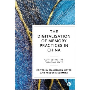 The Digitalisation of Memory Practices in China - by  Maximilian Mayer & Frederik Schmitz (Hardcover) - 1 of 1