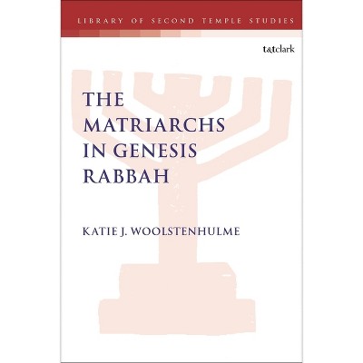 The Matriarchs in Genesis Rabbah - (Library of Second Temple Studies) by  Katie J Woolstenhulme (Paperback)