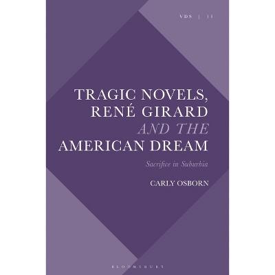 Tragic Novels, René Girard and the American Dream - (Violence, Desire, and the Sacred) by  Carly Osborn (Paperback)