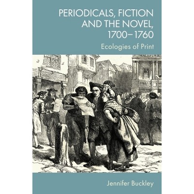 Periodicals, Fiction and the Novel, 1700-1760 - by  Jennifer Buckley (Hardcover)