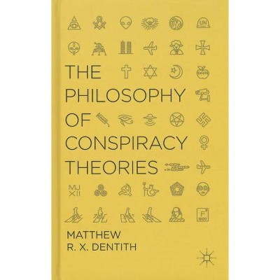 The Philosophy of Conspiracy Theories - by  M Dentith (Hardcover)