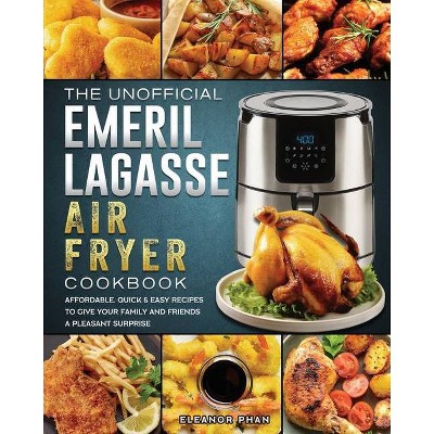 The Unofficial Emeril Lagasse Air Fryer Cookbook - by  Eleanor Phan (Paperback)