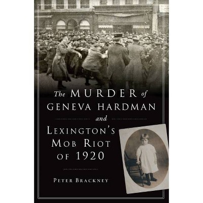 The Murder of Geneva Hardman and Lexington's Mob Riot of 1920 - by  Peter Brackney (Paperback)