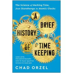 A Brief History of Timekeeping - by  Chad Orzel (Paperback)
