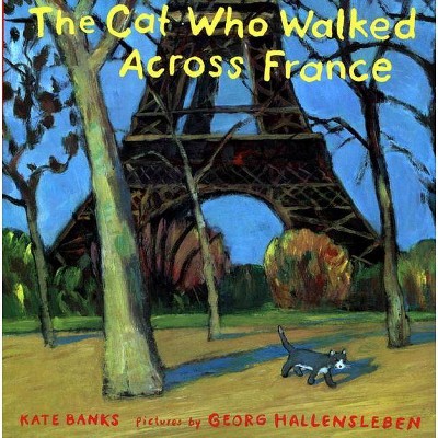 The Cat Who Walked Across France - by  Kate Banks (Hardcover)