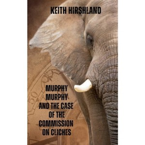 Murphy Murphy and the Case of the Commission on Cliches - by  Keith Hirshland (Paperback) - 1 of 1