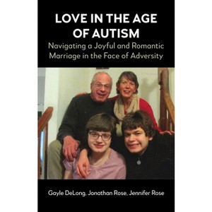 Love in the Age of Autism - by  Gayle DeLong & Jonathan Rose & Jennifer Rose (Paperback) - 1 of 1