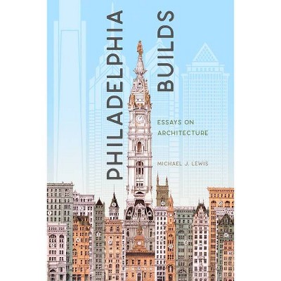 Philadelphia Builds - by  Michael J Lewis (Paperback)