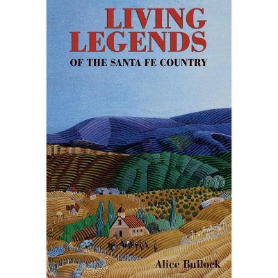 Living Legends of the Santa Fe Country - 2nd Edition by  Alice Bullock (Paperback)