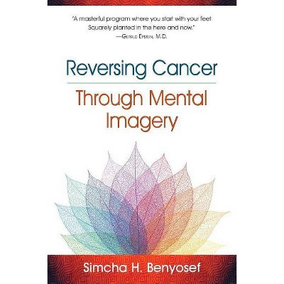 Reversing Cancer through Mental Imagery - by  Simcha H Benyosef (Paperback)