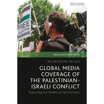 Global Media Coverage of the Palestinian-Israeli Conflict - (Soas Palestine Studies) by  Noureddine Miladi & Dina Matar & Adam Hanieh (Hardcover)