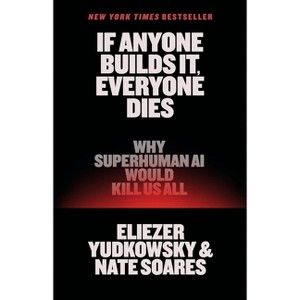 If Anyone Builds It, Everyone Dies - by  Eliezer Yudkowsky & Nate Soares (Hardcover) - 1 of 1
