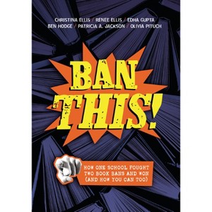 Ban This! - by  Christina Ellis & Renee Ellis & Edha Gupta & Ben Hodge & Patricia Jackson & Olivia Pituch (Paperback) - 1 of 1