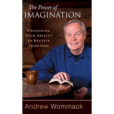 The Power of Imagination - by  Andrew Wommack (Hardcover)