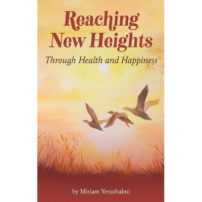 Reaching New Heights Through Health and Happiness - by  Miriam Yerushalmi (Hardcover)