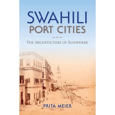 Swahili Port Cities - (African Expressive Cultures) by  Sandy Prita Meier (Paperback)