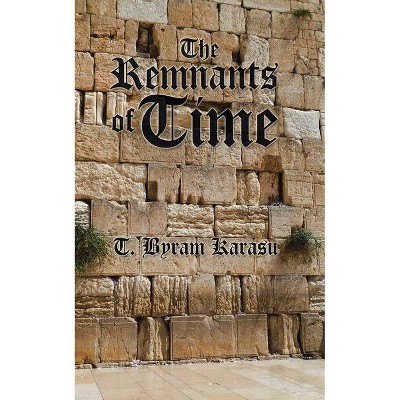 The Remnants of Time - by  T Byram Karasu (Paperback)