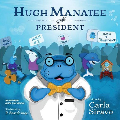 Hugh Manatee for President - by  Carla Siravo (Paperback)