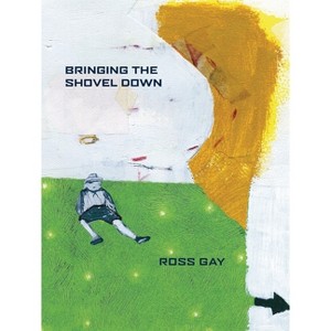 Bringing the Shovel Down - (Pitt Poetry) by  Ross Gay (Paperback) - 1 of 1