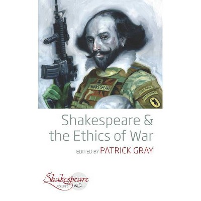 Shakespeare and the Ethics of War - (Shakespeare &) by  Patrick Gray (Paperback)