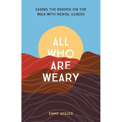 All Who Are Weary - by  Emmy Kegler (Paperback)