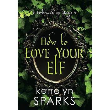 How to Love Your Elf - (Embraced by Magic) by Kerrelyn Sparks (Paperback)