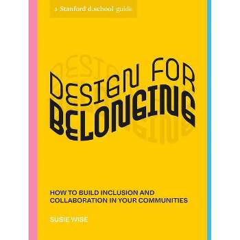 Design for Belonging - (Stanford D.School Library) by  Susie Wise & Stanford D School (Paperback)