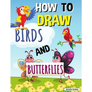 How to Draw Birds and Butterflies - by  Amelia Sealey (Paperback) - 1 of 1