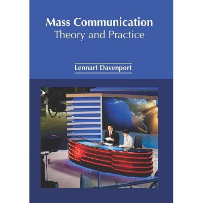 Mass Communication: Theory and Practice - by  Lennart Davenport (Hardcover)